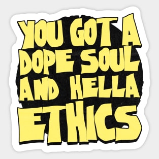 You got a dope soul and hella ethics Sticker